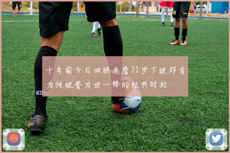 十年前今日回顾老詹31岁下坡邓肯为何被誉为世一锋的经典时刻